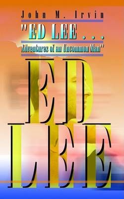 Ed Lee... Adventures of an Uncommon Man By John M. Irvin 9780759676596