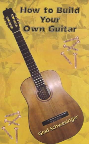 How to Build Your Own Guitar By Glad Schwesinger 9780759694224
