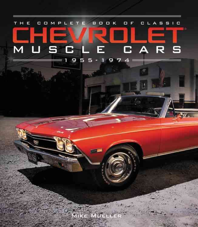The Complete Book of Classic Chevrolet Muscle Cars By Mike Mueller