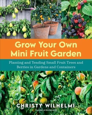 Grow Your Own Mini Fruit Garden By Christy Wilhelmi 9780760370261