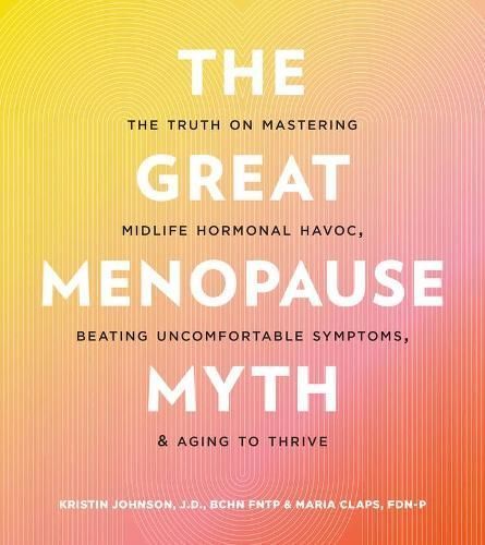 The Great Menopause Myth By Kristin Johnson, Maria Claps 9780760388266