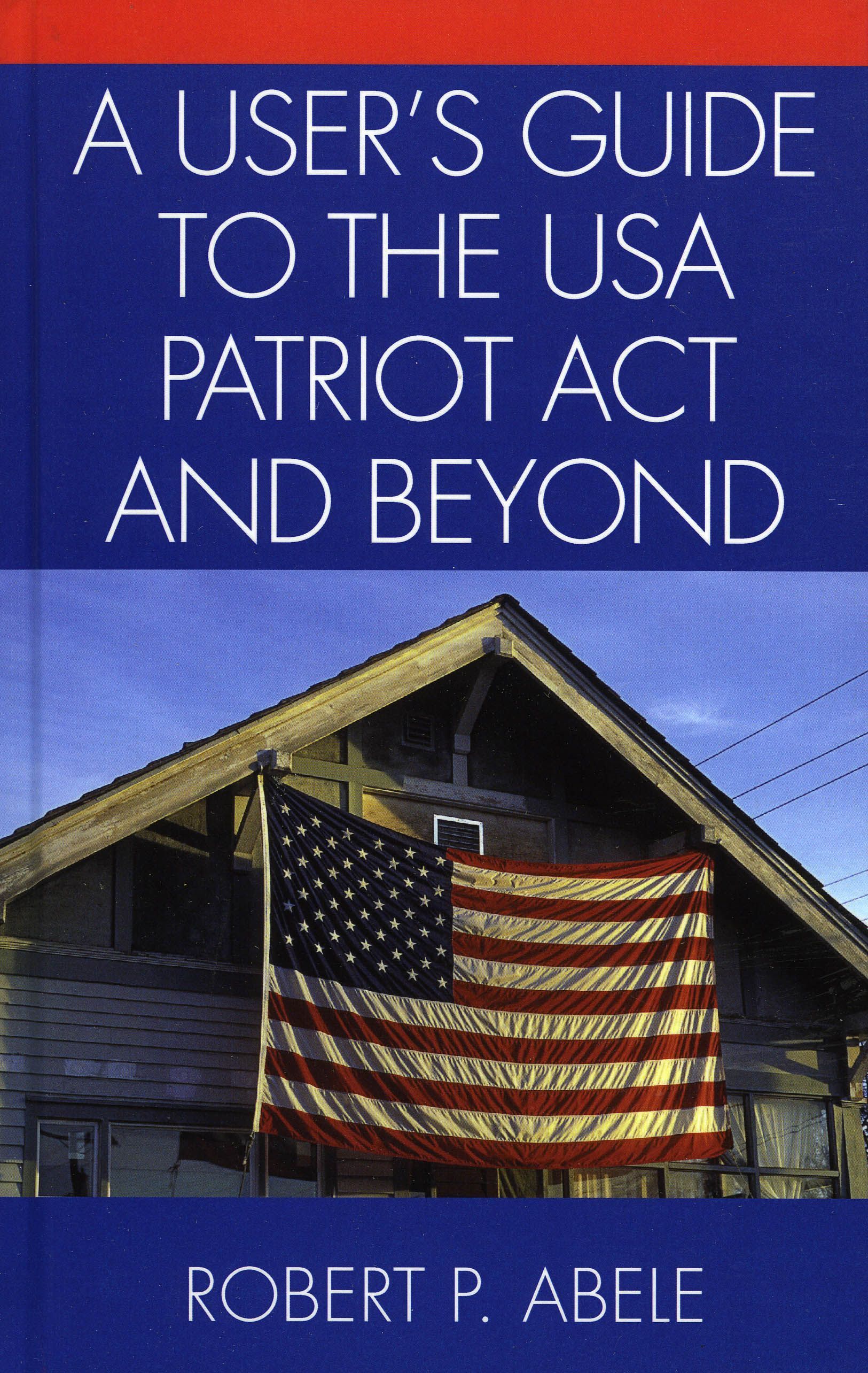 A User's Guide to the USA PATRIOT Act and Beyond By Robert P. Abele