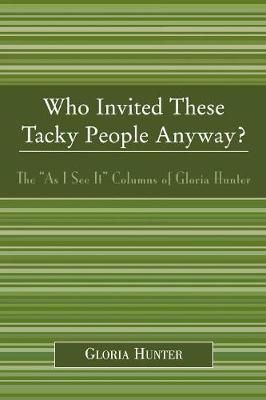 Who Invited These Tacky People Anyway? By Gloria Hunter 9780761832829