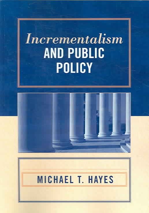 Incrementalism and Public Policy By Michael T. Hayes 9780761834137