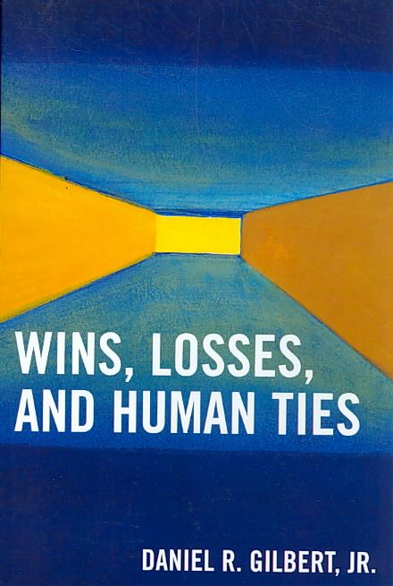 Wins, Losses, and Human Ties By Daniel R. Gilbert Jr. 9780761840305
