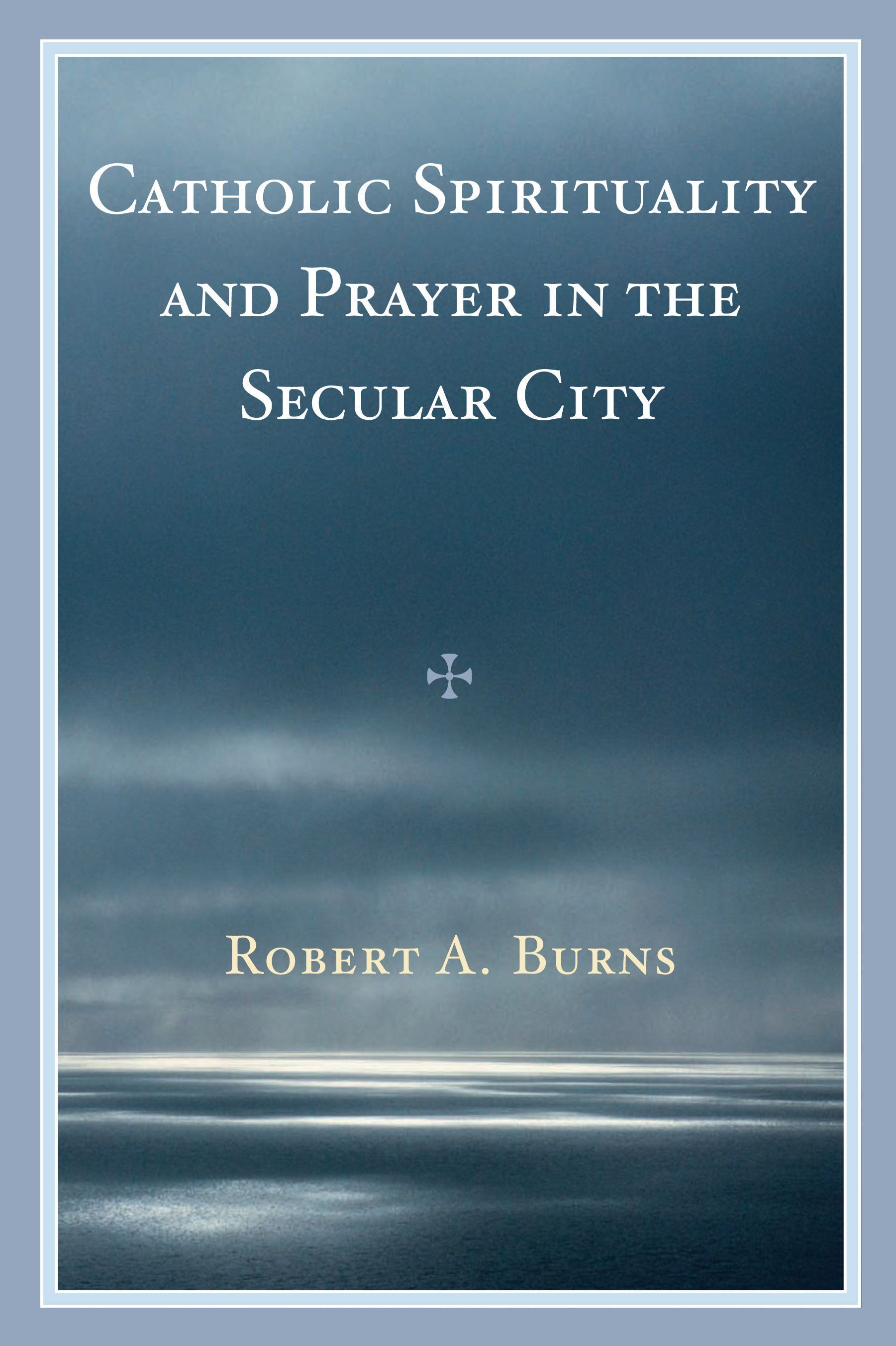 Catholic Spirituality and Prayer in the Secular City 9780761841289