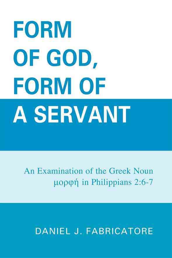 Form of God, Form of a Servant By Daniel J. Fabricatore 9780761848271