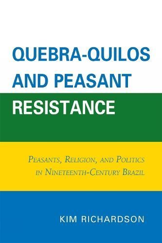 Quebra-Quilos and Peasant Resistance By Kim Richardson 9780761853046