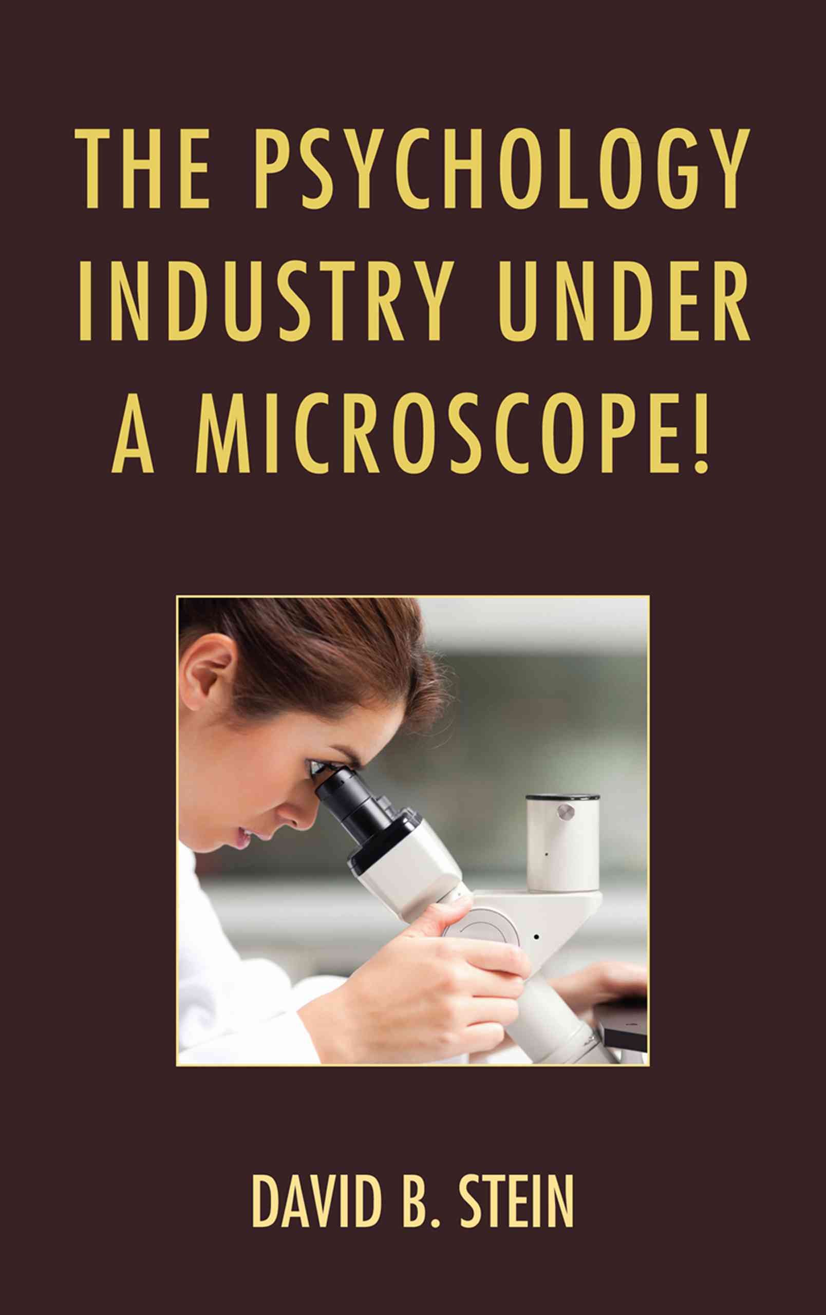 The Psychology Industry Under a Microscope! By David B. Stein