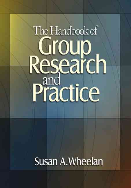 The Handbook of Group Research and Practice By Susan A. Wheelan