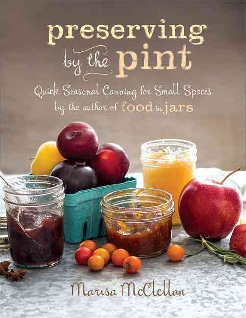 Preserving by the Pint By Marisa McClellan 9780762449682 (Hardback)