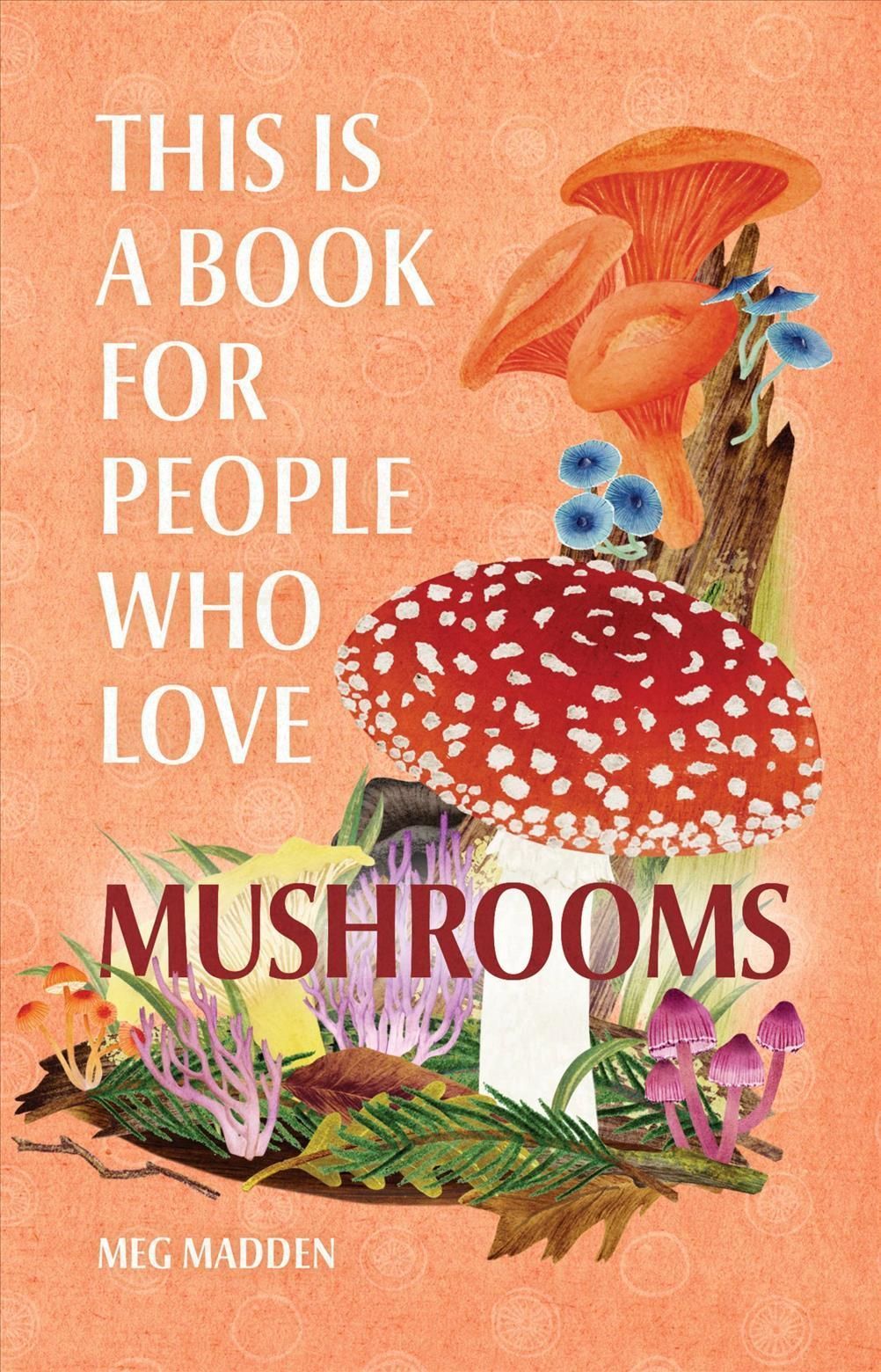 This Is a Book for People Who Love Mushrooms By Meg Madden (Hardback)