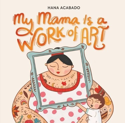 My Mama Is a Work of Art By Hana Acabado 9780762483990 (Hardback)