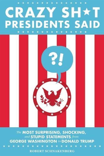 Crazy Sh*t Presidents Said 9780762495382 (Paperback)