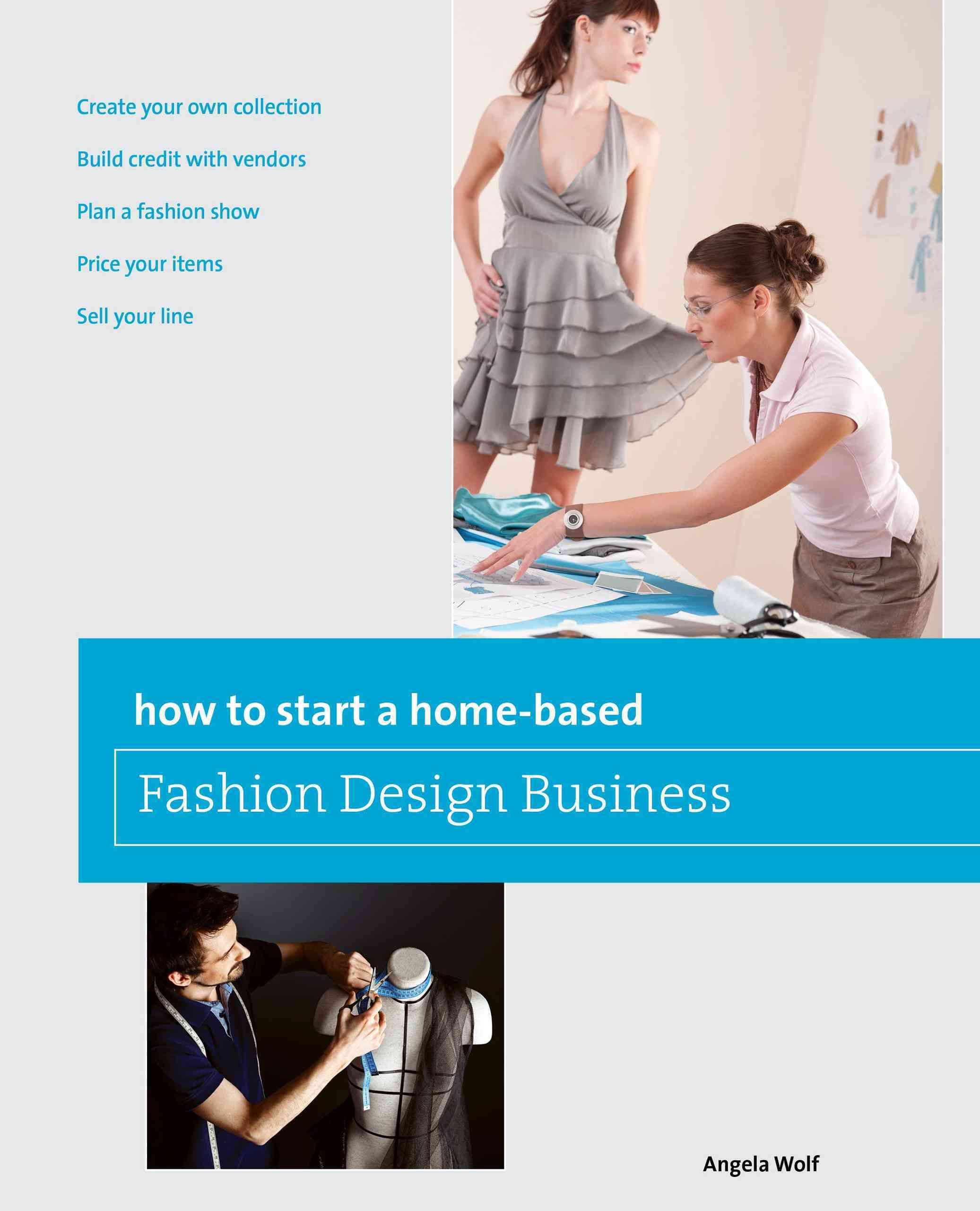 How to Start a Home-based Fashion Design Business By Angela Wolf