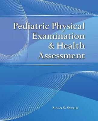 PEDIATRIC PHYSICAL EXAMINATION & HEALTH ASSESSMENT By SAWYER, SUSAN