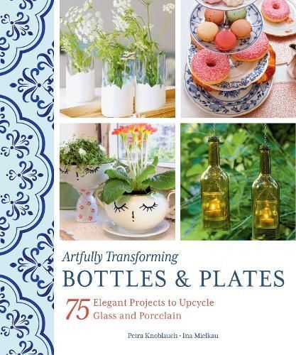 Artfully Transforming Bottles & Plates By Petra Knoblauch, Ina Mielkau