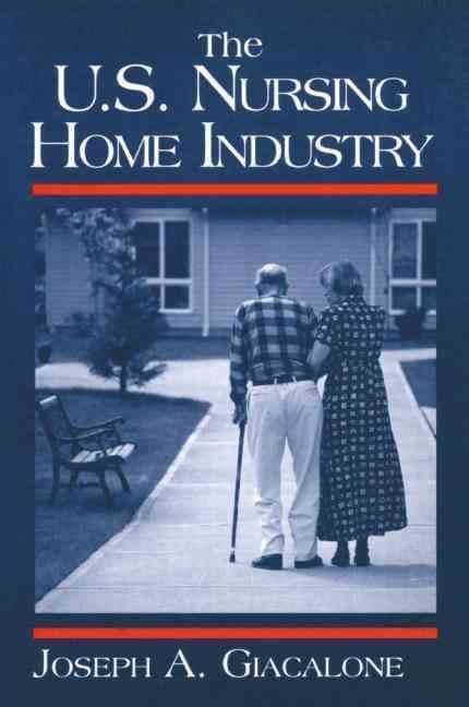 The U.S. Nursing Home Industry By Joseph A. Giacalone 9780765605740