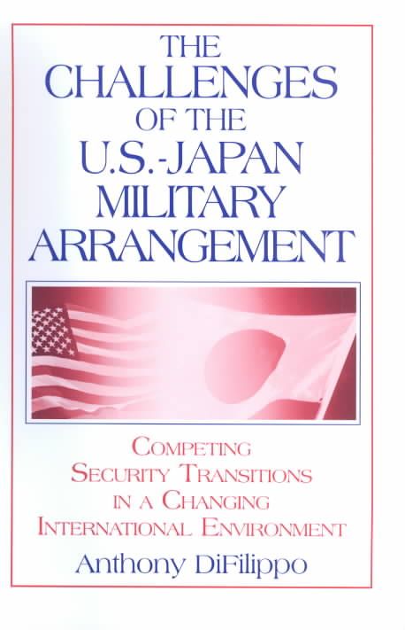 The Challenges of the US-Japan Military Arrangement: Competing Security Transitions in a Changing International Environment: Competing Security ...