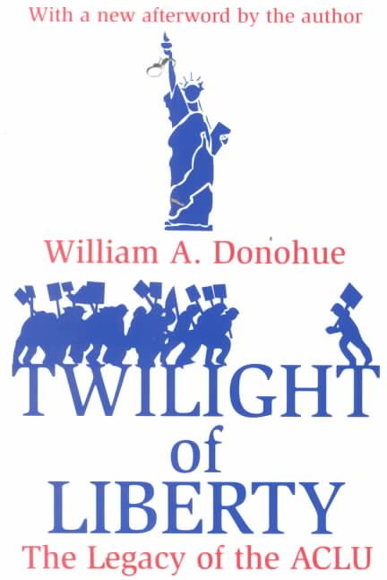 Twilight of Liberty : Legacy of the ACLU By Donohue, William A.