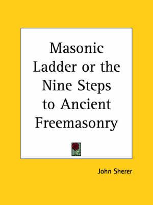 Masonic Ladder or the Nine Steps to Ancient Freemasonry (1874)