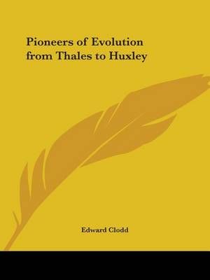 Pioneers of Evolution from Thales to Huxley (1907) By Edward Clodd