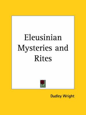 Eleusinian Mysteries and Rites By Dudley Wright 9780766131668