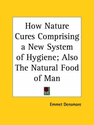How Nature Cures Comprising a New System of Hygiene; Also the Natural Food of Man (1892)