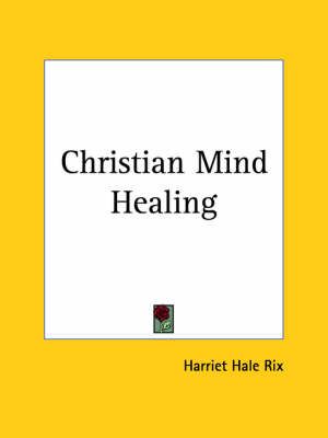 Christian Mind Healing (1914) By Harriet Hale Rix 9780766134577