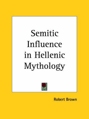 Semitic Influence in Hellenic Mythology (1898) By Robert Brown