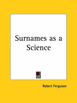 Surnames as a Science (1884) By Robert Ferguson 9780766148970
