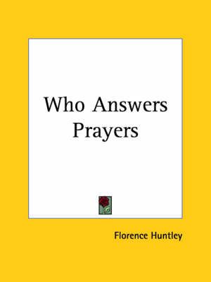 Who Answers Prayers (1913) By Florence Huntley 9780766150201