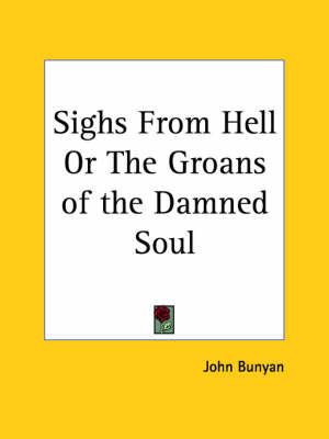 Sighs from Hell or the Groans of the Damned Soul (1794) By John Bunyan