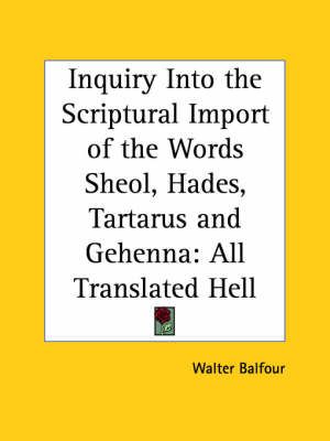 Inquiry into the Scriptural Import of the Words Sheol, Hades, Tartarus and Gehenna