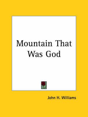 Mountain That Was God (1911) By John H. Williams 9780766171787