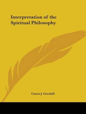 Interpretation of the Spiritual Philosophy (1920) By Canon J. Gurnhill