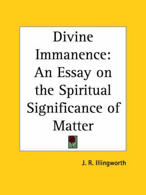 Divine Immanence: an Essay on the Spiritual Significance of Matter (1898)