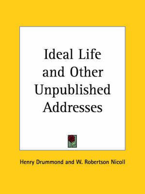 Ideal Life and Other Unpublished Addresses (1898) By Henry Drummond