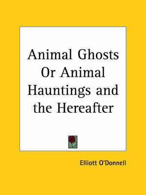 Animal Ghosts or Animal Hauntings and the Hereafter (1913) (Paperback)
