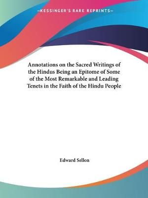 Annotations on the Sacred Writings of the Hindus Being an Epitome of Some of the Most Remarkable and Leading Tenets in the Faith of the Hindu People (