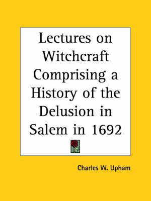 Lectures on Witchcraft Comprising a History of the Delusion in Salem in 1692