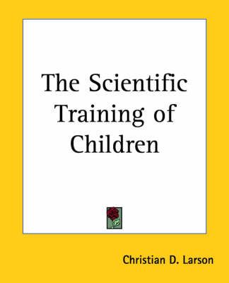The Scientific Training of Children By Christian D. Larson (Paperback)