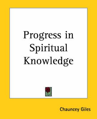 Progress in Spiritual Knowledge By Chauncey Giles 9780766187429