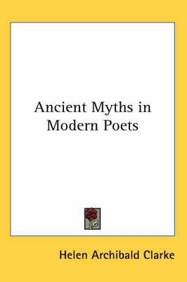 Ancient Myths in Modern Poets By Helen Archibald Clarke 9780766189249