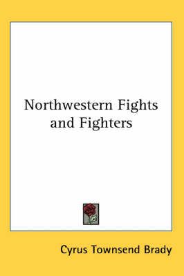 Northwestern Fights and Fighters By Cyrus Townsend Brady 9780766197190