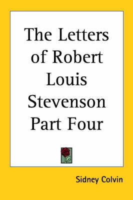 The Letters of Robert Louis Stevenson Part Four By Sidney Colvin