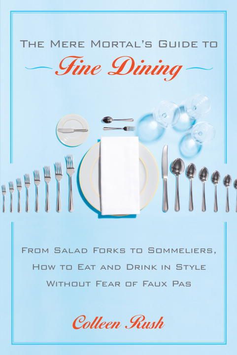 The Mere Mortal's Guide to Fine Dining By Colleen Rush 9780767922036