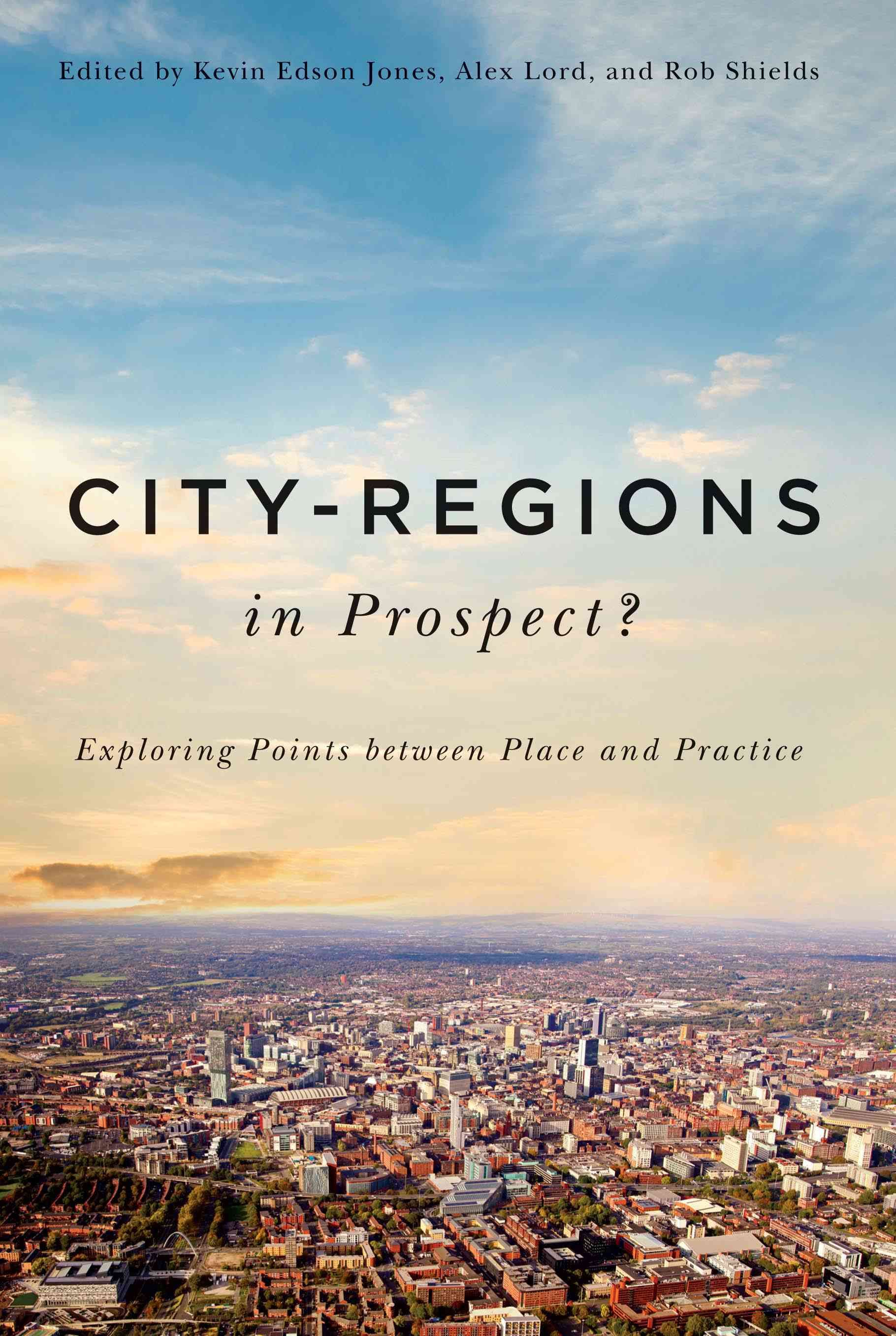 City-Regions in Prospect? By Kevin Edson Jones, Alex Lord, Rob Shields