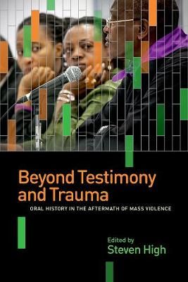 Beyond Testimony and Trauma By Steven C. High (editor) 9780774828932