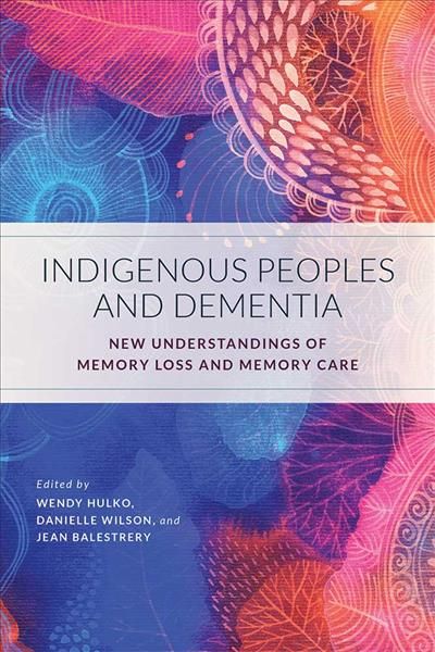 Indigenous Peoples and Dementia By Wendy Hulko (editor) 9780774837835